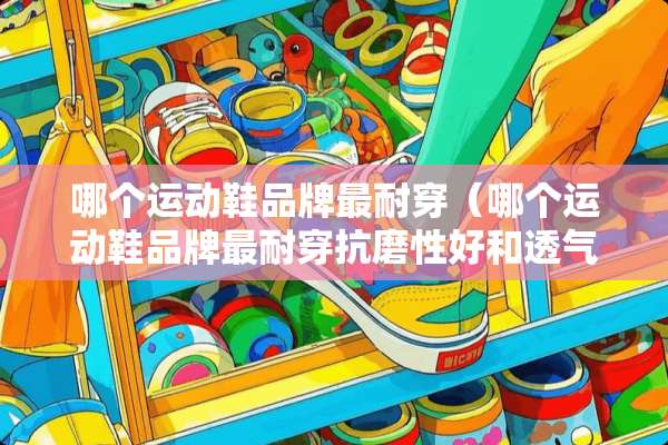 哪个运动鞋品牌最耐穿（哪个运动鞋品牌最耐穿抗磨性好和透气性好）