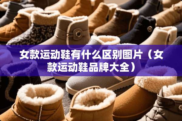 女款运动鞋有什么区别图片（女款运动鞋品牌大全）