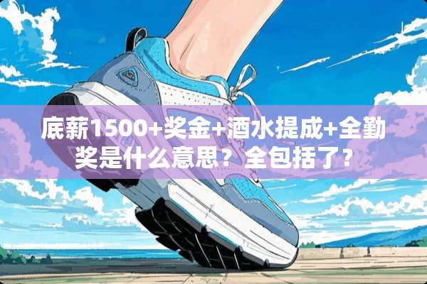 底薪1500+奖金+酒水提成+全勤奖是什么意思？全包括了？
