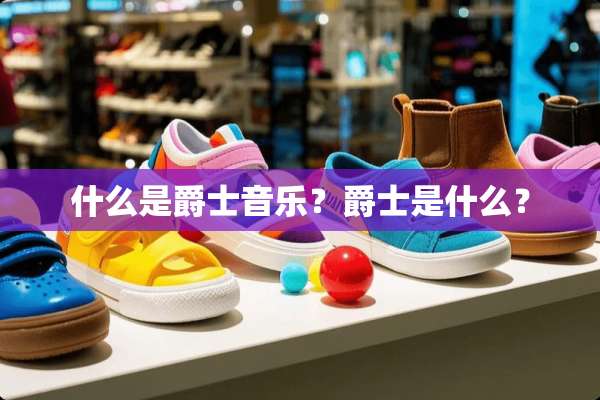 什么是爵士音乐？爵士是什么？