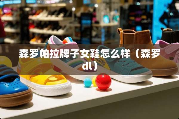 森罗帕拉牌子女鞋怎么样（森罗dl）