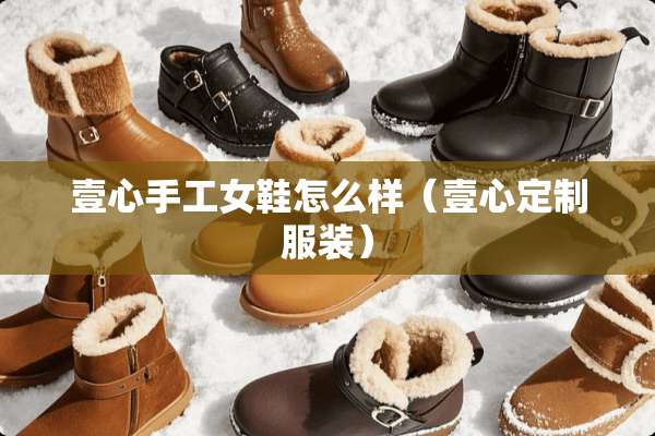 壹心手工女鞋怎么样（壹心定**装）