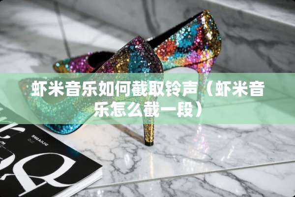 虾米音乐如何截取铃声（虾米音乐怎么截一段）