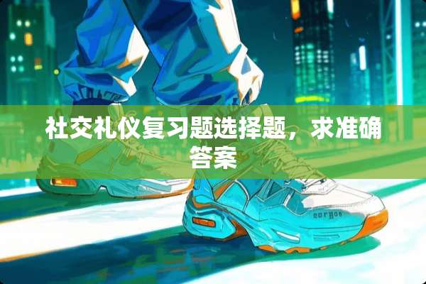 社交礼仪复习题选择题，求准确答案