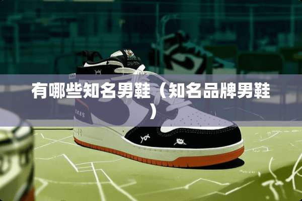 有哪些知名男鞋（知名品牌男鞋）