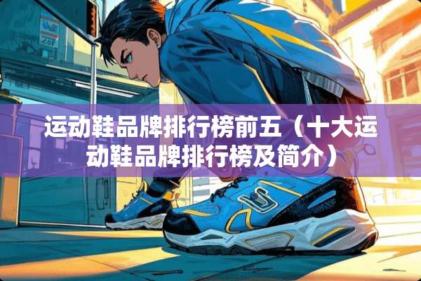 运动鞋品牌排行榜前五（十大运动鞋品牌排行榜及简介）