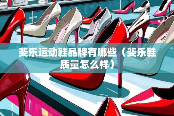 斐乐运动鞋品牌有哪些（斐乐鞋质量怎么样）