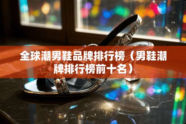 全球潮男鞋品牌排行榜（男鞋潮牌排行榜前十名）