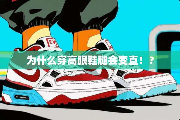 为什么穿高跟鞋腿会变直！？