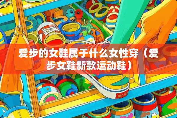 爱步的女鞋属于什么女性穿（爱步女鞋新款运动鞋）