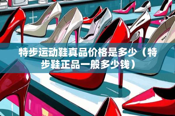 特步运动鞋真品价格是多少（特步鞋正品一般多少钱）