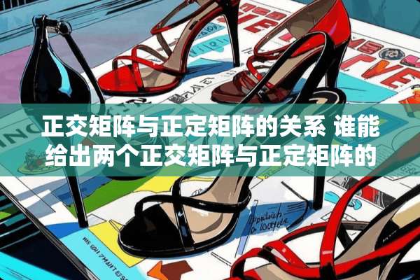 正交矩阵与正定矩阵的关系 谁能给出两个正交矩阵与正定矩阵的知识点啊