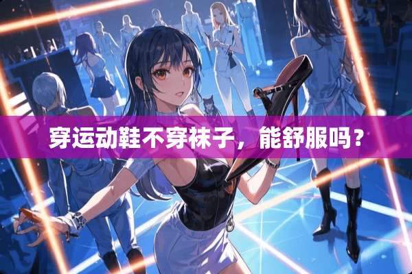 穿运动鞋**袜子，能舒服吗？
