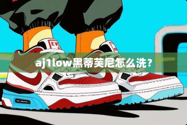 aj1low黑蒂芙尼怎么洗？