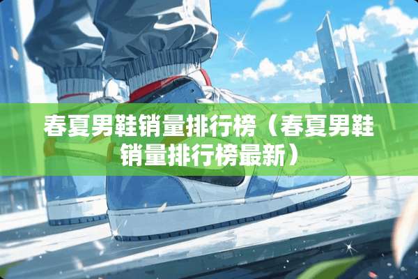 春夏男鞋销量排行榜（春夏男鞋销量排行榜最新）