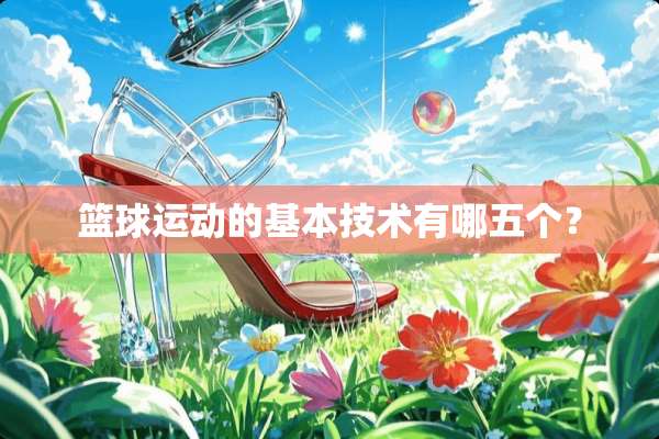 篮球运动的基本技术有哪五个？