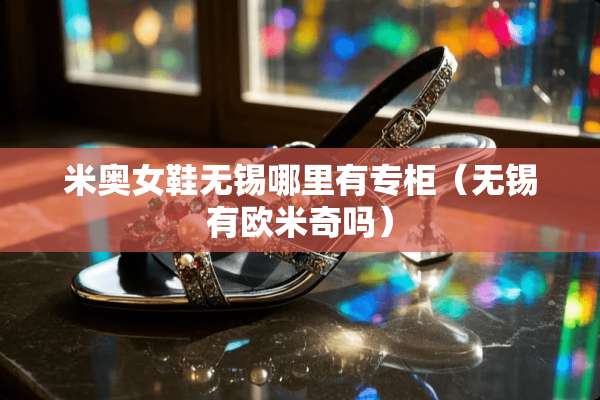 米奥女鞋无锡哪里有专柜（无锡有欧米奇吗）
