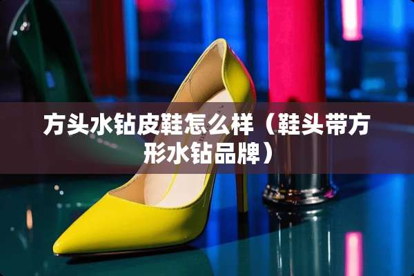 方头水钻皮鞋怎么样（鞋头带方形水钻品牌）