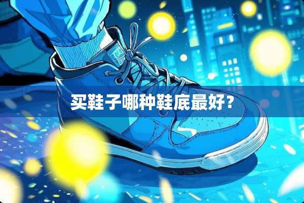 买鞋子哪种鞋底最好？