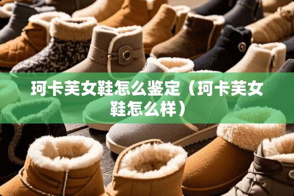 珂卡芙女鞋怎么鉴定（珂卡芙女鞋怎么样）