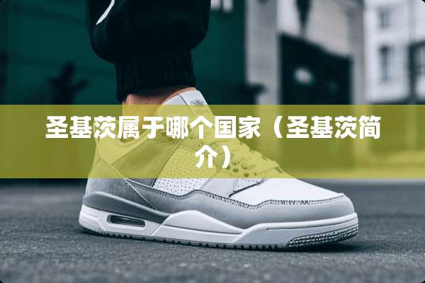 圣基茨属于哪个国家（圣基茨简介）