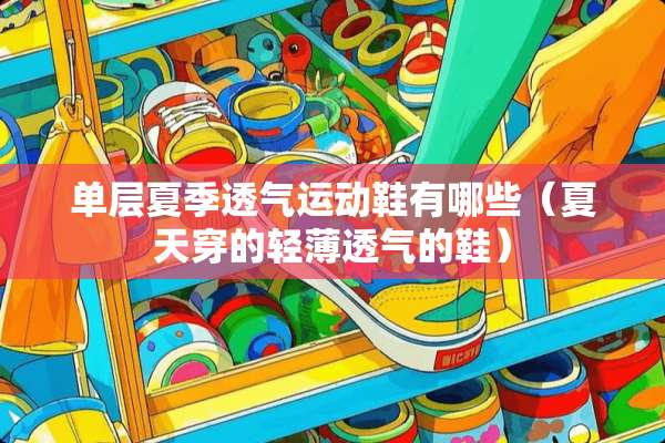 单层夏季透气运动鞋有哪些（夏天穿的轻薄透气的鞋）