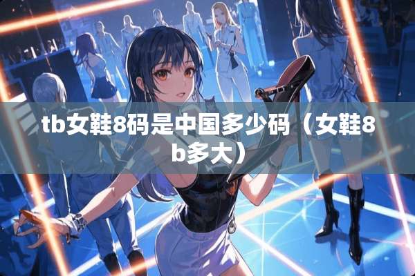 tb女鞋8码是中国多少码（女鞋8b多大）