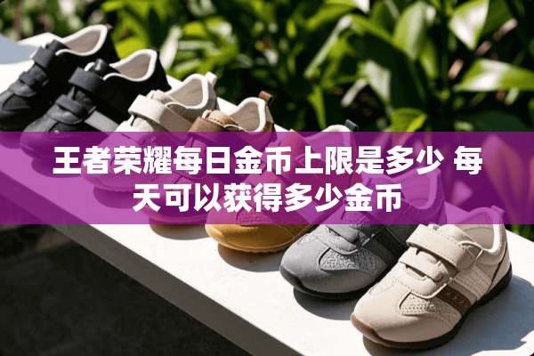 王者荣耀每日金币上限是多少 每天可以获得多少金币