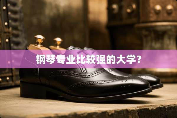 钢琴专业比较强的大学？