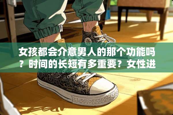 女孩都会介意男人的那个功能吗？时间的长短有多重要？女性进