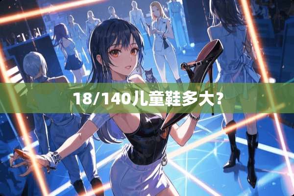 18/140儿童鞋多大？