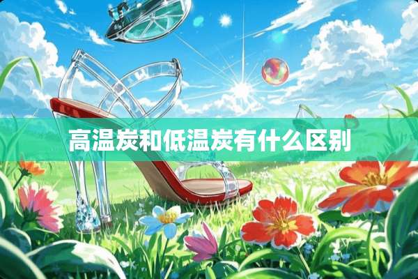 高温炭和低温炭有什么区别
