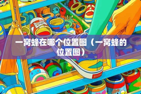 一窝蜂在哪个位置图（一窝蜂的位置图）