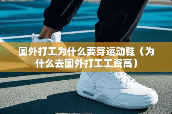 国外打工为什么要穿运动鞋（为什么去国外打工工资高）