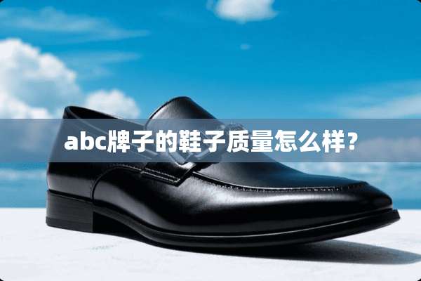 abc牌子的鞋子质量怎么样？