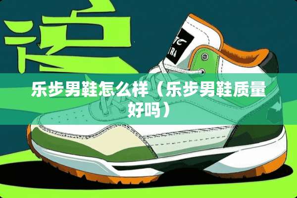 乐步男鞋怎么样（乐步男鞋质量好吗）