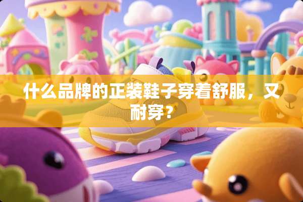 什么品牌的正装鞋子穿着舒服，又耐穿？