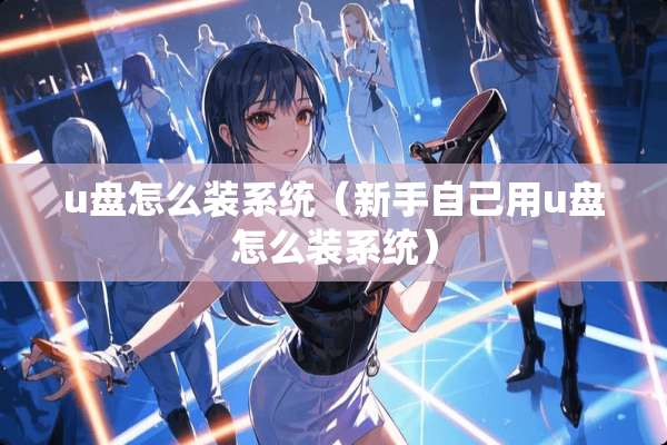 u盘怎么装系统（新手自己用u盘怎么装系统）