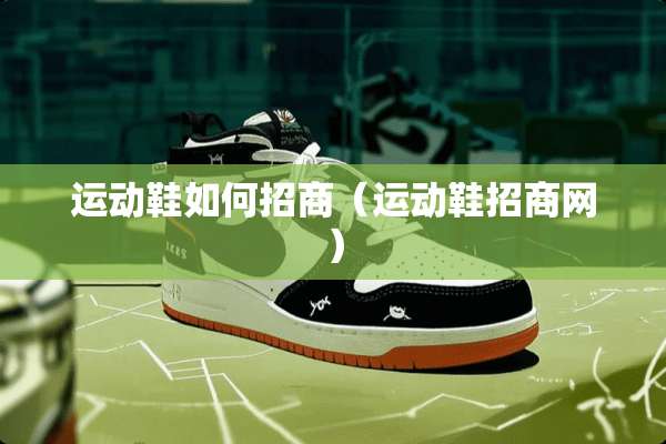 运动鞋如何招商（运动鞋招商网）