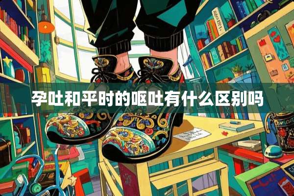 孕吐和平时的呕吐有什么区别吗