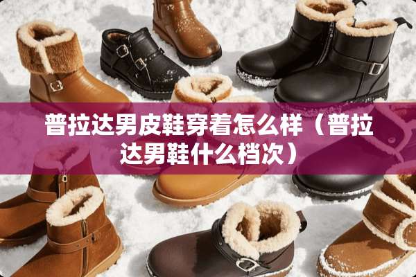 普拉达男皮鞋穿着怎么样（普拉达男鞋什么档次）