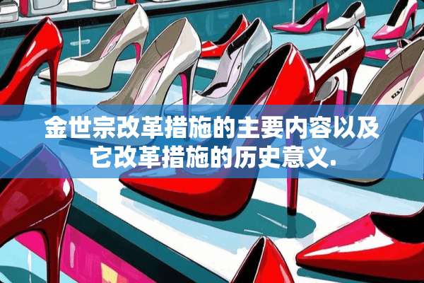 金世宗改革措施的主要内容以及它改革措施的历史意义.
