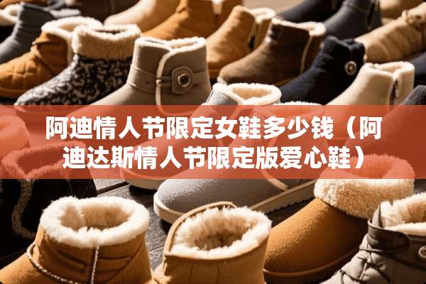阿迪**节限定女鞋多少钱（阿迪达斯**节限定版爱心鞋）
