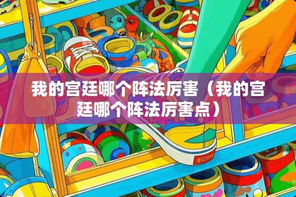 我的宫廷哪个阵法厉害（我的宫廷哪个阵法厉害点）