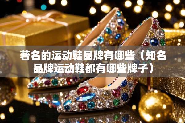 著名的运动鞋品牌有哪些（知名品牌运动鞋都有哪些牌子）