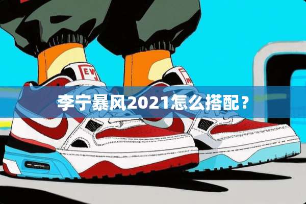 李宁暴风2021怎么搭配？