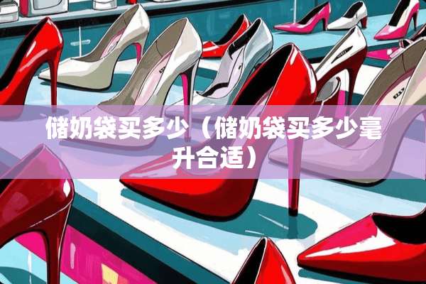 储奶袋买多少（储奶袋买多少毫升合适）