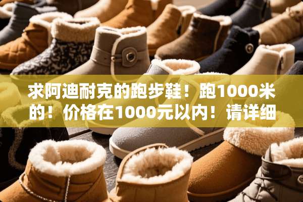 求阿迪耐克的跑步鞋！跑1000米的！价格在1000元以内！请详细解答？