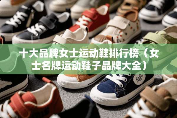 十大品牌女士运动鞋排行榜（女士名牌运动鞋子品牌大全）