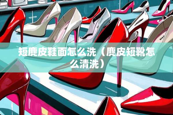 短麂皮鞋面怎么洗（麂皮短靴怎么清洗）
